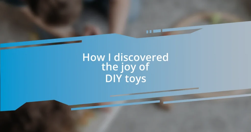 How I discovered the joy of DIY toys