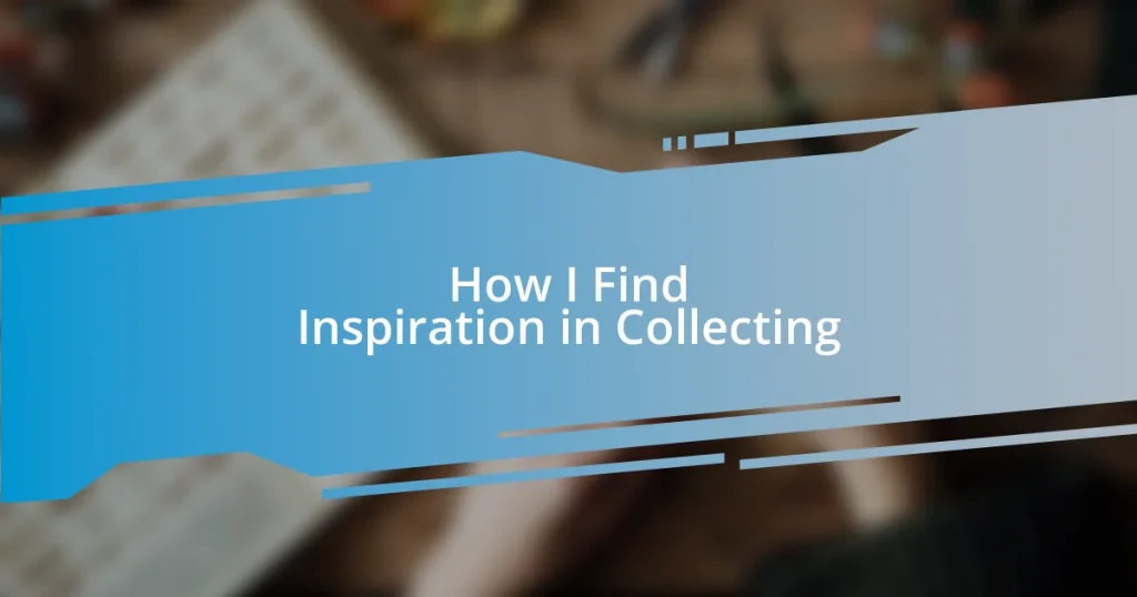 How I Find Inspiration in Collecting