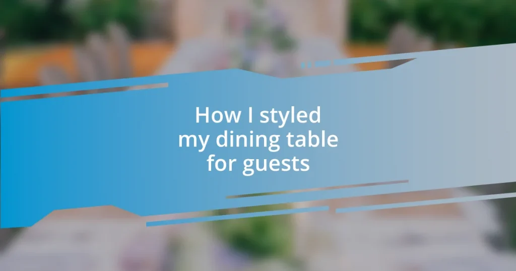 How I styled my dining table for guests