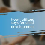 How I utilized toys for child development