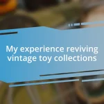 My experience reviving vintage toy collections