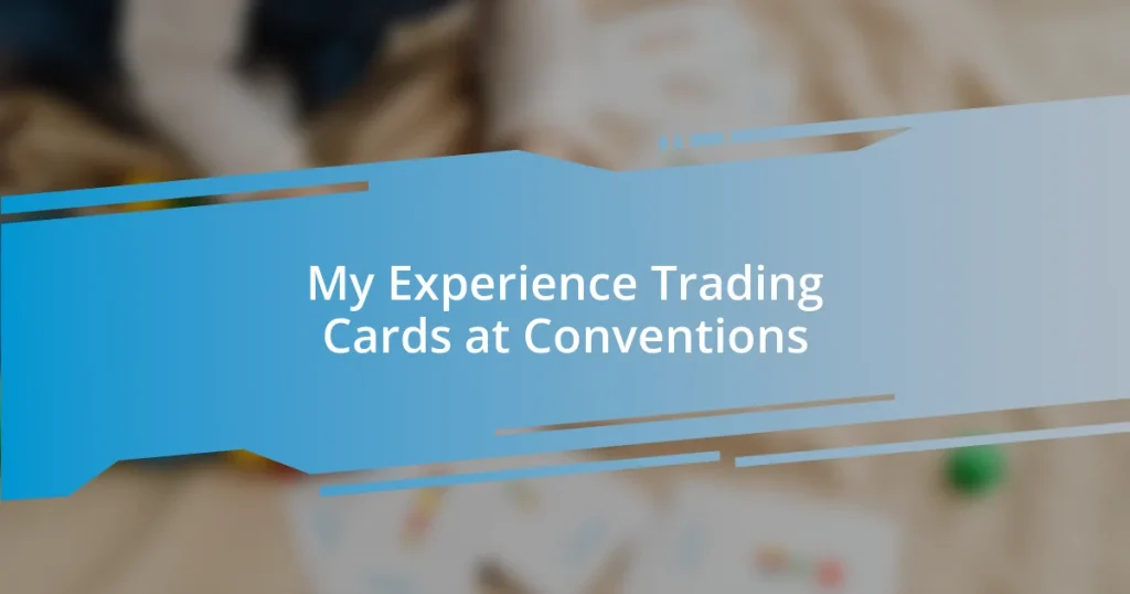 My Experience Trading Cards at Conventions