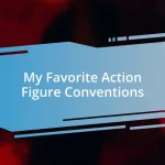 My Favorite Action Figure Conventions