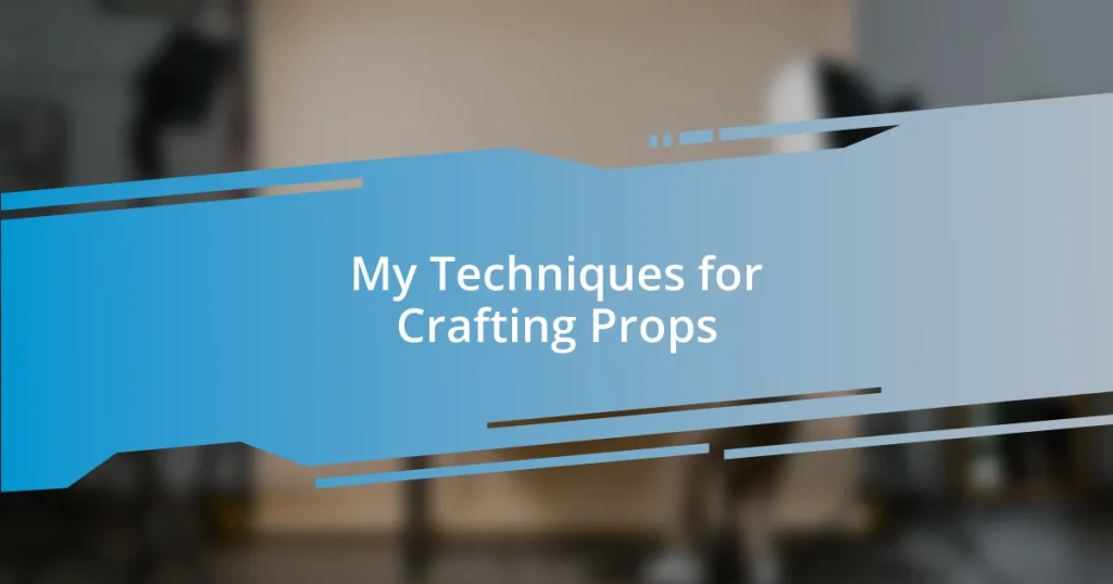 My Techniques for Crafting Props