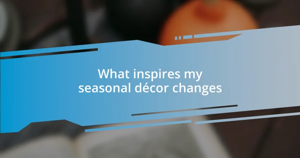 What inspires my seasonal décor changes