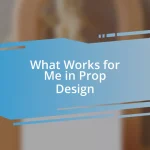 What Works for Me in Prop Design