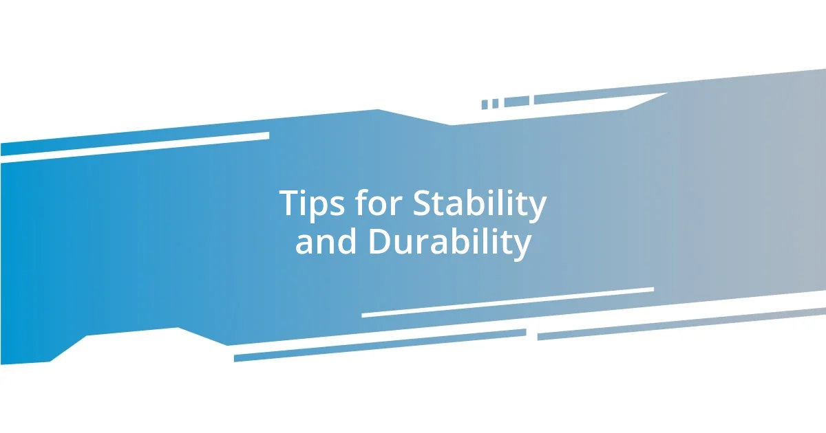 Tips for Stability and Durability