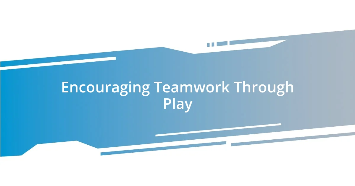 Encouraging Teamwork Through Play