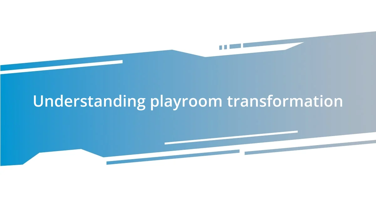 Understanding playroom transformation