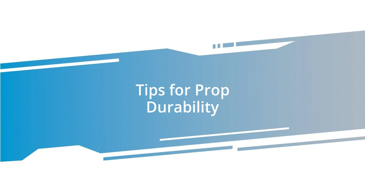 Tips for Prop Durability